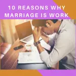 10 Reasons Why Marriage Is Hard Work