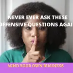 Never ever ask people these 3 offensive questions again