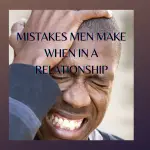 7 Mistakes Men Make When In A Relationship