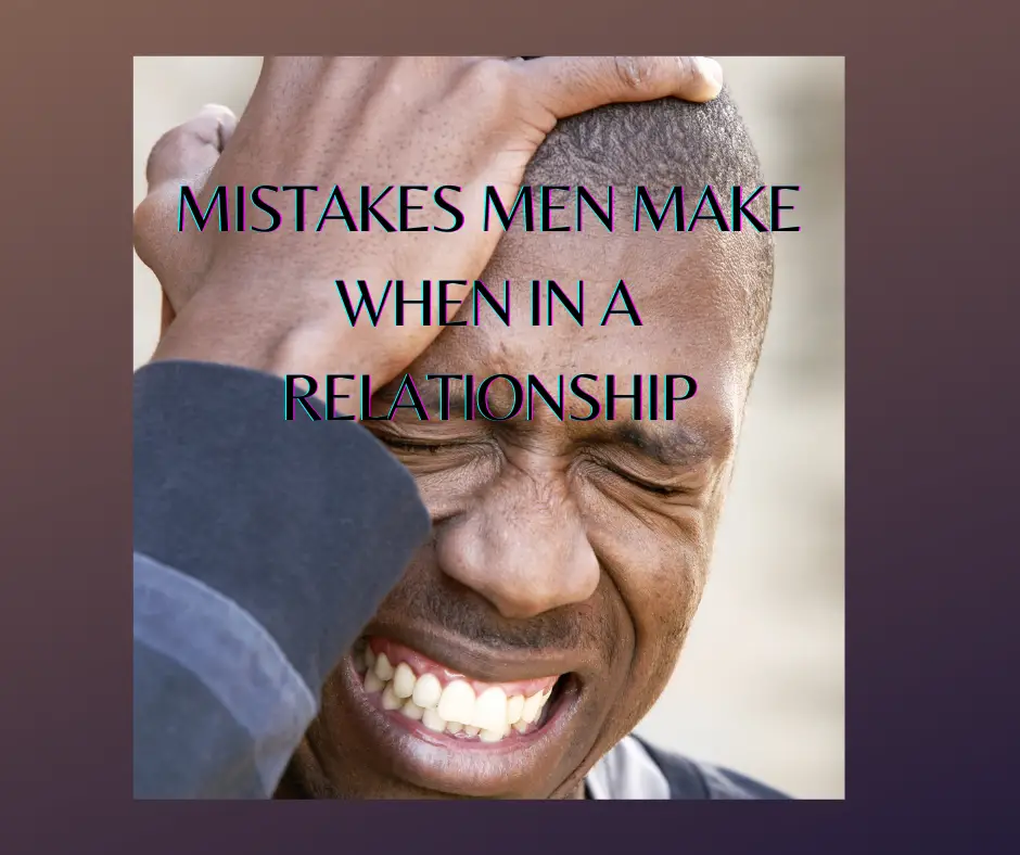 Mistakes men make when in a relationship