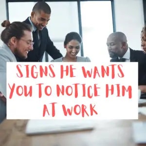 Signs he wants you to notice him at work