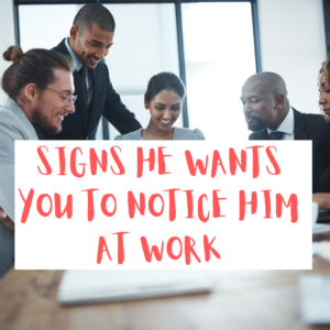 Signs he wants you to notice him at work