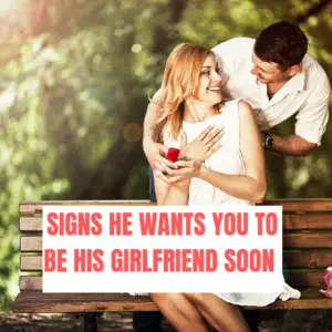 Signs he wants you to be his girlfriend soon