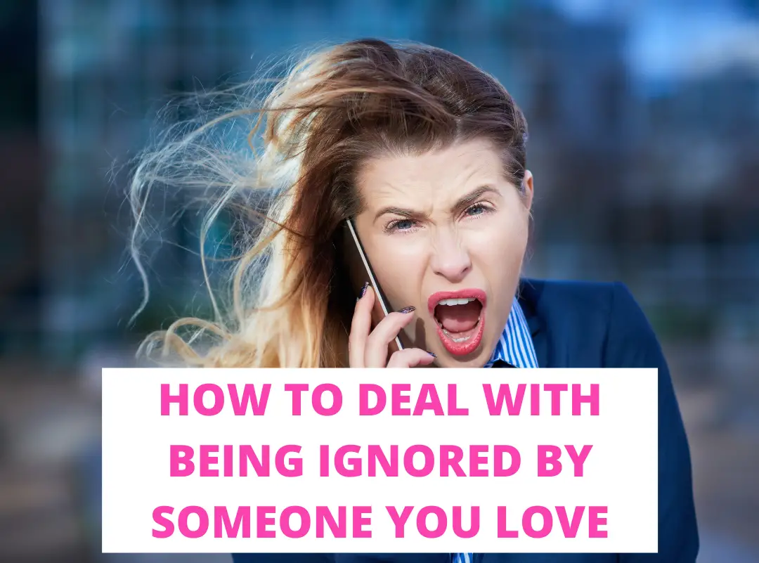How to deal with being ignored by someone you love