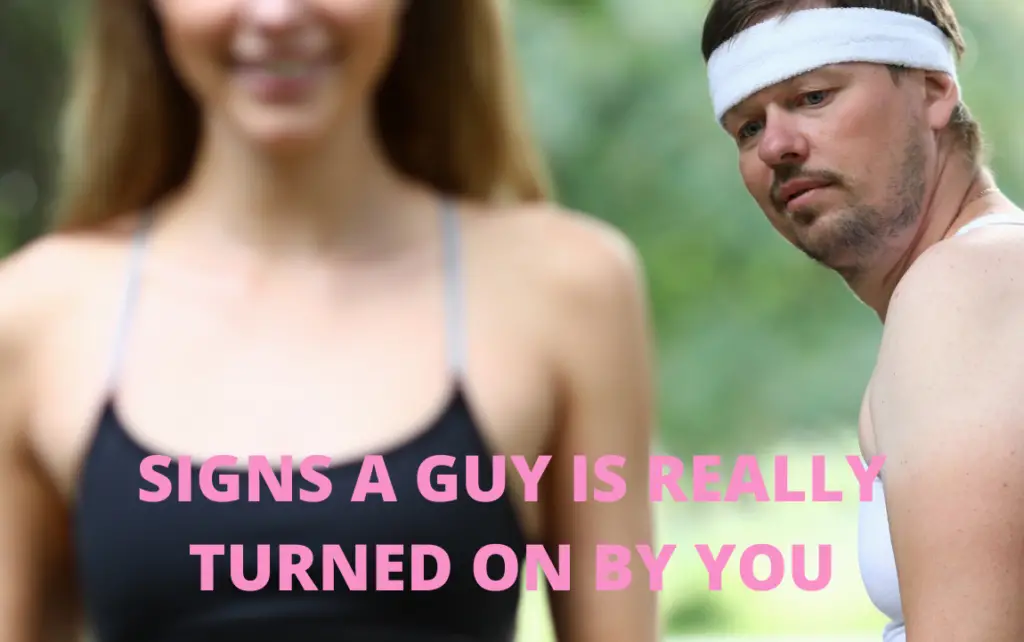 Signs a guy is really turned on by you