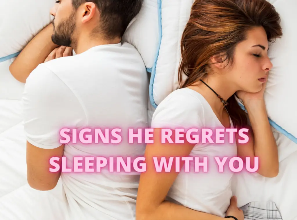 Signs he regrets sleeping with you