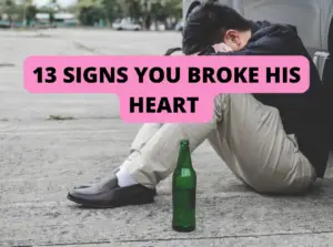 Signs you broke his heart