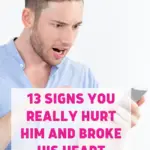 13 Signs You Really Hurt Him And Broke His Heart