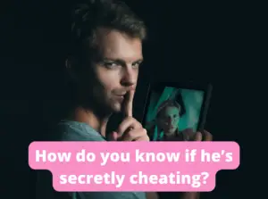 How do you know if he's secretly cheating