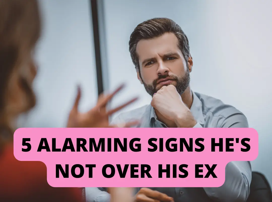 5 alarming signs he's not over his ex