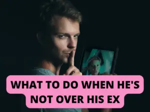 What do you do when he's not over his ex