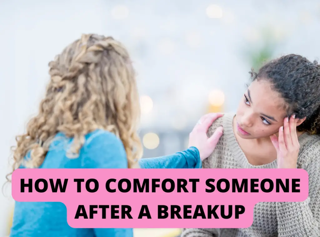 How to comfort someone after a breakup