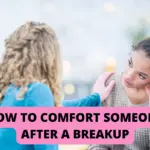How To Comfort Someone After A Breakup