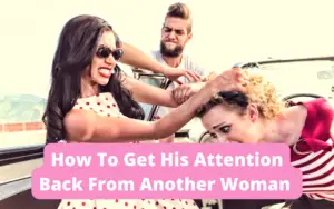 How to get his attention back from another woman