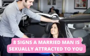SIGNS A MARRIED MAN IS sexually Attracted to you 