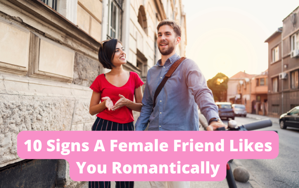 Signs a female friend likes you romantically