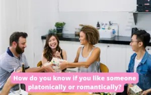 How do you know if you like someone platonically or romantically?