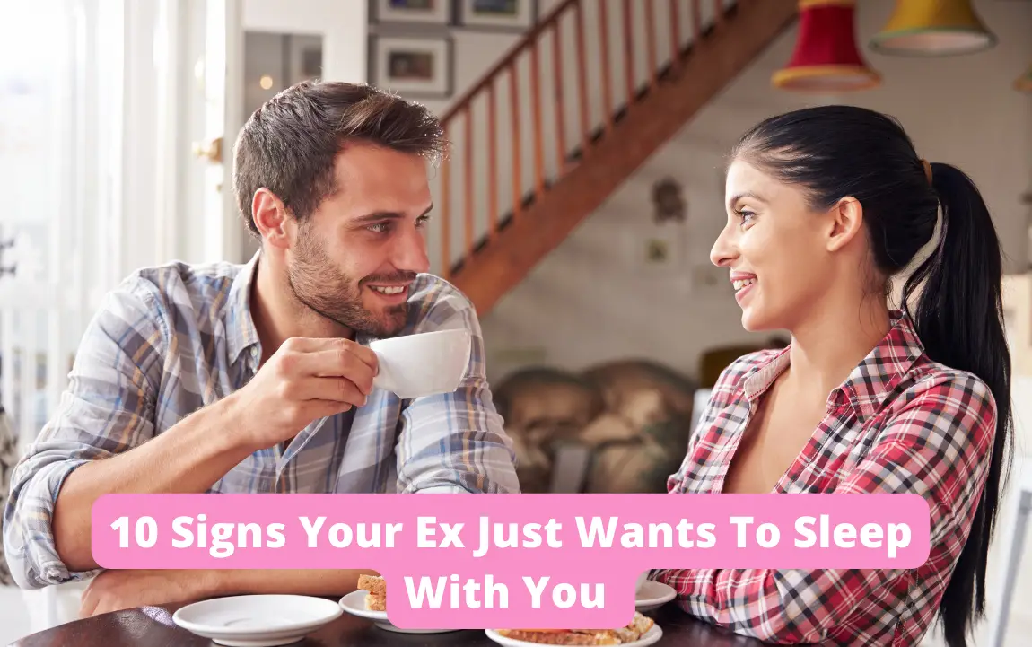 Signs your ex just wants to sleep with you