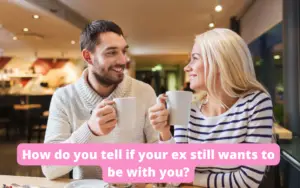 How do you tell if your ex still wants to be with you