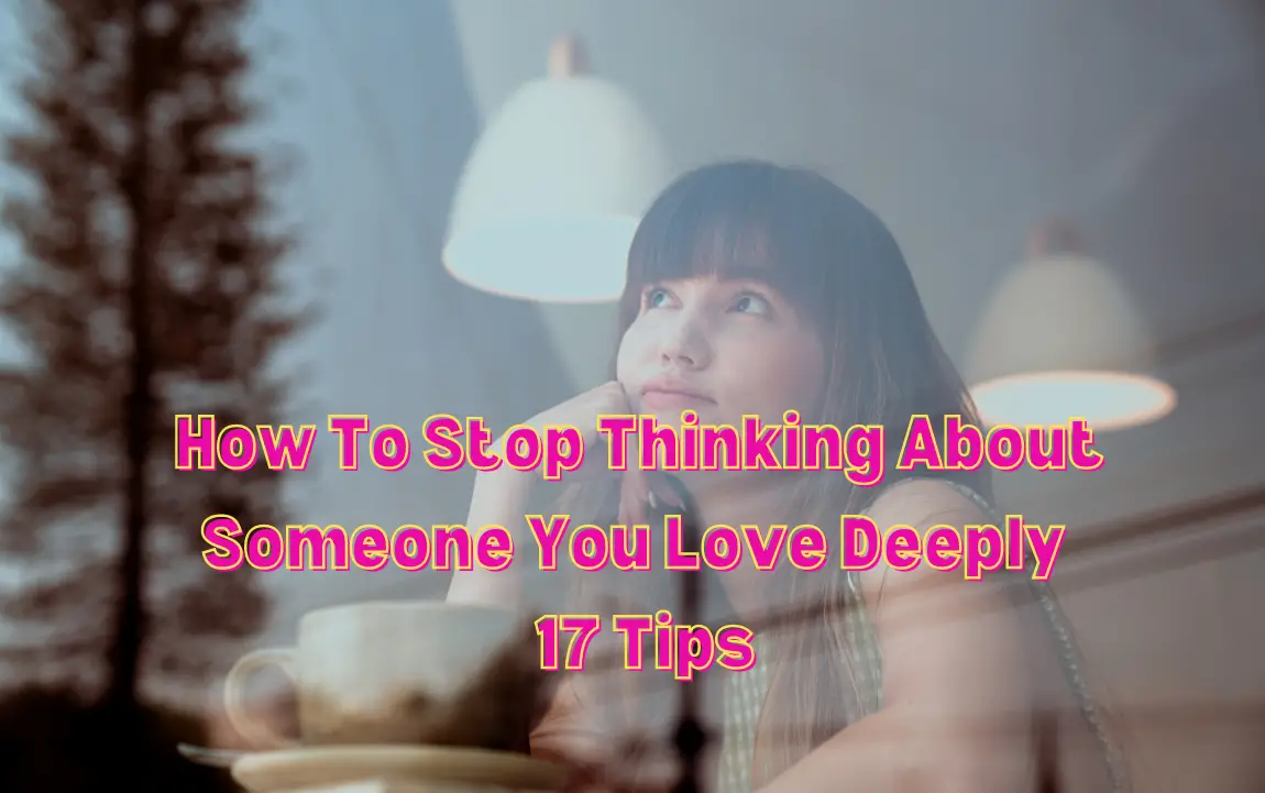How To Stop Thinking About Someone You Love Deeply