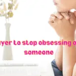Prayer To Stop Obsessing Over Someone – 8 Powerful Prayers