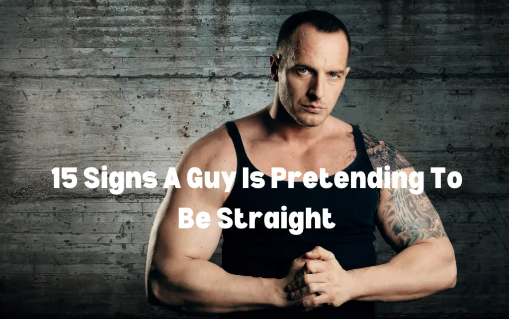 Signs a guy is pretending to be straight
