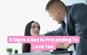 Signs a guy is pretending to love you