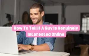 How to tell if a guy is genuinely interested online