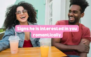 Signs he is interested in you romantically 