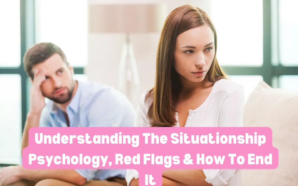 Situationship psychology, situtationship red flags, how get over a situationship