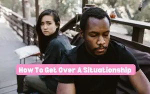 How to get over a situationship