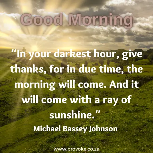 In your darkest hour give thanks for morning will come. good morning have a blessed day quotes and images.