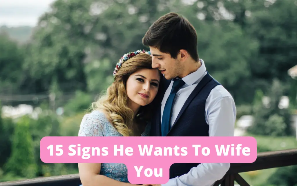 15 signs he wants to wife you