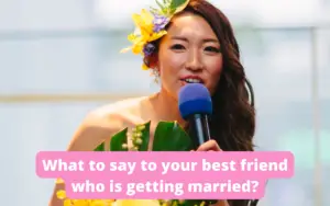 What to say to your best friend who is getting married?