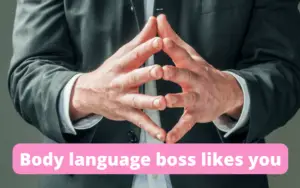 Body language boss likes you